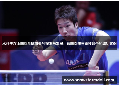 水谷隼在中国乒乓球事业的探索与发展：跨国交流与竞技融合的成功案例