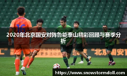 2020年北京国安对阵鲁能泰山精彩回顾与赛季分析